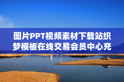 图片PPT视频素材下载站织梦模板在线交易会员中心充值（ppt素材大全免费下载）