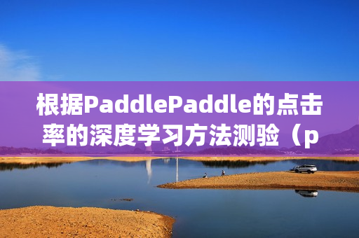 根据PaddlePaddle的点击率的深度学习方法测验（paddlepaddle 训练）