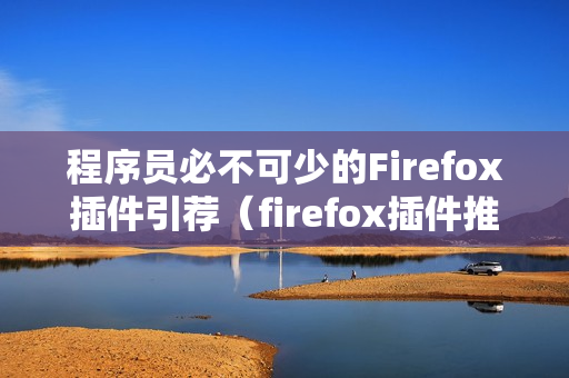 程序员必不可少的Firefox插件引荐（firefox插件推荐）