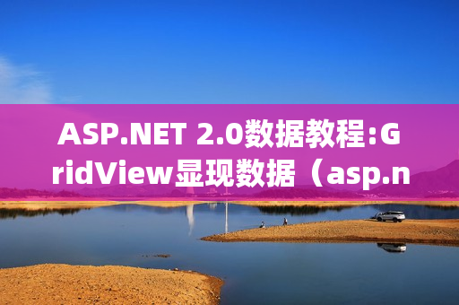ASP.NET 2.0数据教程:GridView显现数据（asp.net gridview绑定数据）