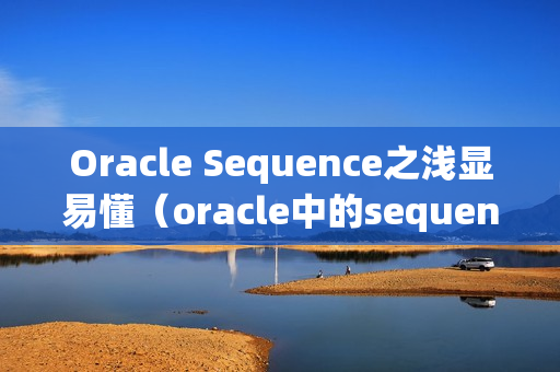 Oracle Sequence之浅显易懂（oracle中的sequence）