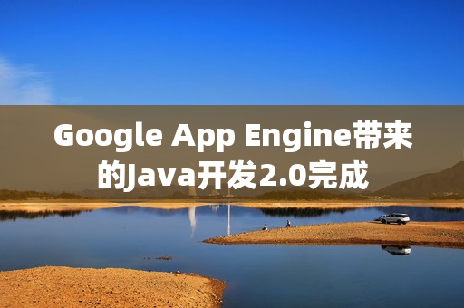 Google App Engine带来的Java开发2.0完成