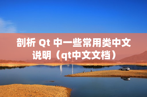 剖析 Qt 中一些常用类中文说明（qt中文文档）
