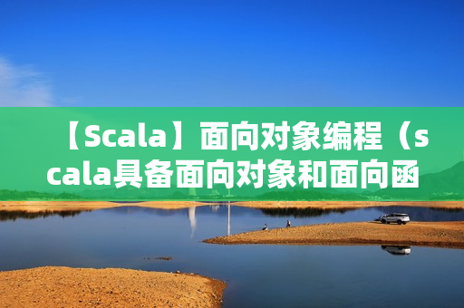 【Scala】面向对象编程（scala具备面向对象和面向函数）