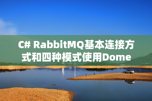 C# RabbitMQ基本连接方式和四种模式使用Dome