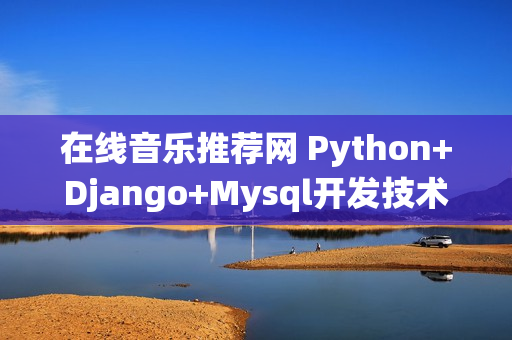 在线音乐推荐网 Python+Django+Mysql开发技术 基于用户、物品的协同过滤推荐算法 个性化音乐推荐系统 音乐网站+协同过滤推荐算法 机器学习、分布式大数据、人工智能开发