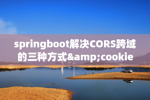 springboot解决CORS跨域的三种方式&cookie的跨域支持