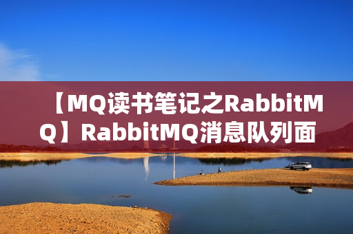 【MQ读书笔记之RabbitMQ】RabbitMQ消息队列面试题