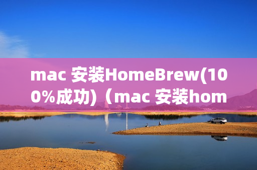 mac 安装HomeBrew(100%成功)（mac 安装homebrew详细教程）