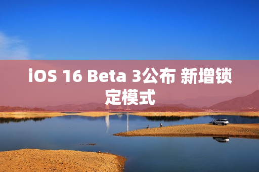 iOS 16 Beta 3公布 新增锁定模式
