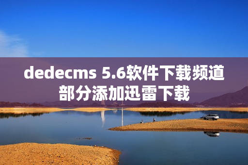 dedecms 5.6软件下载频道部分添加迅雷下载