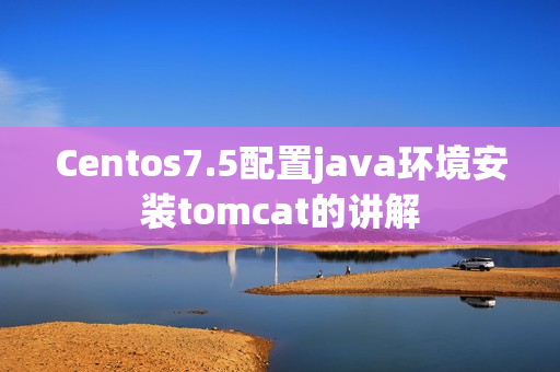 Centos7.5配置java环境安装tomcat的讲解