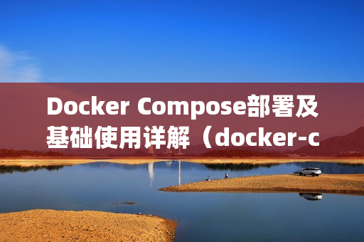 Docker Compose部署及基础使用详解（docker-compose部署）