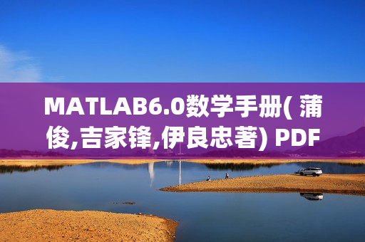 MATLAB6.0数学手册( 蒲俊,吉家锋,伊良忠著) PDF 文字版[1.8M]（matlab官方手册pdf）