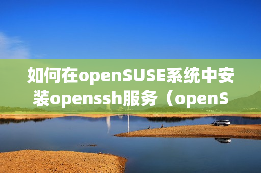 如何在openSUSE系统中安装openssh服务（openSUSE安装）