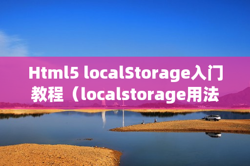 Html5 localStorage入门教程（localstorage用法示例）