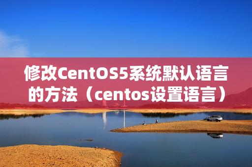 修改CentOS5系统默认语言的方法（centos设置语言）