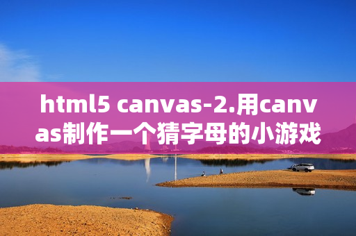 html5 canvas-2.用canvas制作一个猜字母的小游戏（canvas小游戏实例）