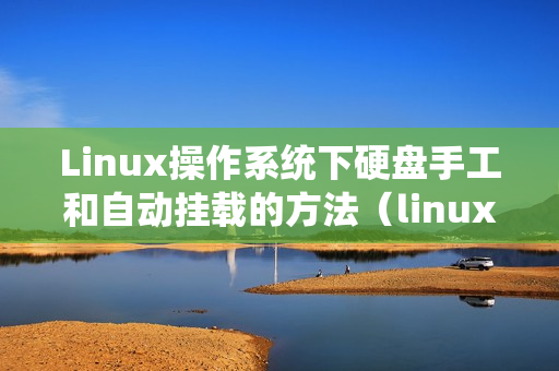 Linux操作系统下硬盘手工和自动挂载的方法（linux手动挂载磁盘）