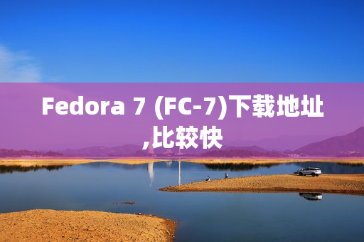 Fedora 7 (FC-7)下载地址,比较快