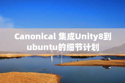 Canonical 集成Unity8到ubuntu的细节计划