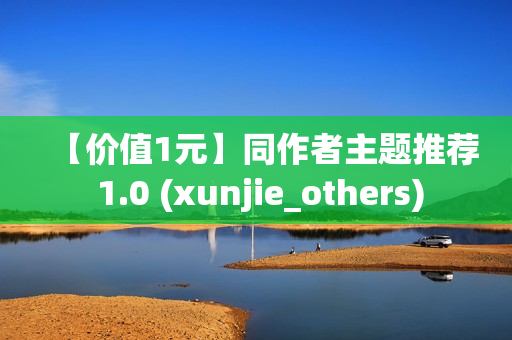 【价值1元】同作者主题推荐 1.0 (xunjie_others)