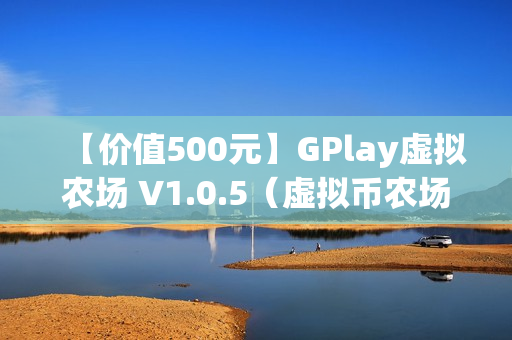 【价值500元】GPlay虚拟农场 V1.0.5（虚拟币农场）