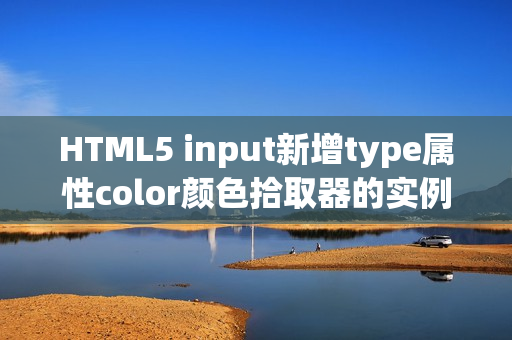 HTML5 input新增type属性color颜色拾取器的实例代码（input type=color内框怎么选颜色）