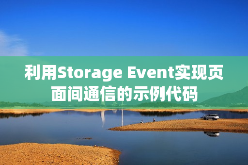 利用Storage Event实现页面间通信的示例代码