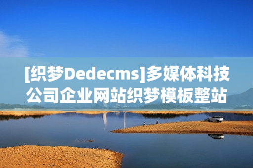 [织梦Dedecms]多媒体科技公司企业网站织梦模板整站 （织梦网站搭建）