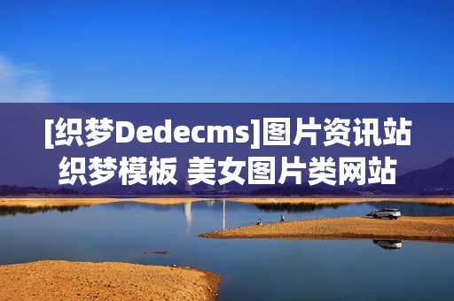 [织梦Dedecms]图片资讯站织梦模板 美女图片类网站源码整站 （织梦DEDECMS）